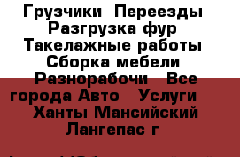 Грузчики. Переезды. Разгрузка фур. Такелажные работы. Сборка мебели. Разнорабочи - Все города Авто » Услуги   . Ханты-Мансийский,Лангепас г.